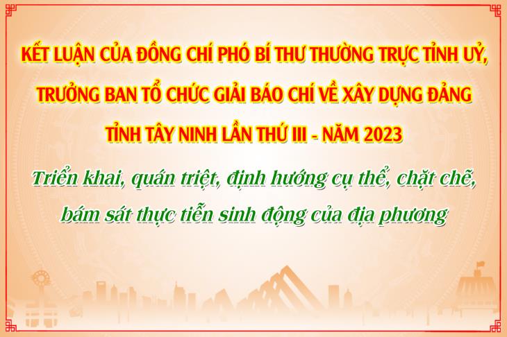 Kết luận của đồng chí Phó Bí thư Thường trực Tỉnh uỷ, Trưởng Ban Tổ chức Giải báo chí về xây dựng Đảng tỉnh Tây Ninh lần thứ III - năm 2023: Triển khai, quán triệt, định hướng cụ thể, chặt chẽ, bám sát thực tiễn sinh động của địa phương